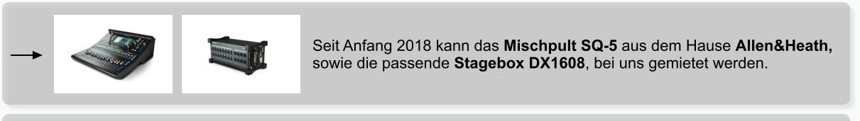 Seit Anfang 2018 kann das Mischpult SQ-5 aus dem Hause Allen&Heath, sowie die passende Stagebox DX1608, bei uns gemietet werden.