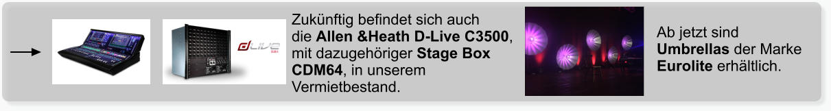 Zukünftig befindet sich auch  die Allen &Heath D-Live C3500, mit dazugehöriger Stage Box CDM64, in unserem Vermietbestand.  Ab jetzt sind Umbrellas der Marke Eurolite erhältlich.